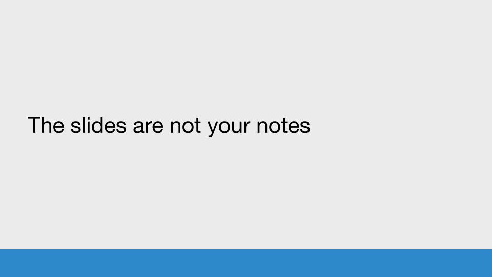 The slides are not your notes